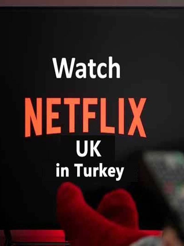 Watch Netflix UK in Turkey